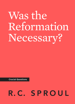 Was the Reformation Necessary? - Sproul, R C