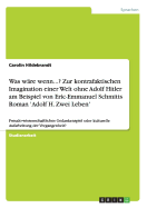 Was w?re wenn...? Zur kontrafaktischen Imagination einer Welt ohne Adolf Hitler am Beispiel von Eric-Emmanuel Schmitts Roman 'Adolf H. Zwei Leben': Pseudo-wissenschaftliches Gedankenspiel oder kulturelle Aufarbeitung der Vergangenheit?