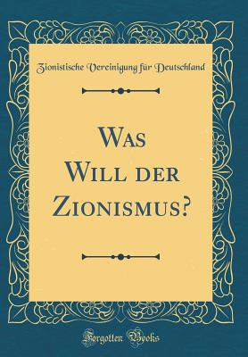 Was Will Der Zionismus? (Classic Reprint) - Deutschland, Zionistische Vereinigung F