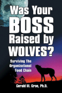 Was Your Boss Raised by Wolves?: Surviving the Organizational Food Chain