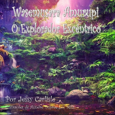 Wasemusara Amurupi (O Explorador Excntrico): yepe Kaaete Marduwa (Um conto de selva) - Carlisle, Jessy, and Axel, Julian (Translated by)