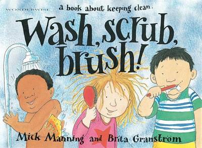 Wash, Scrub, Brush - Manning, Mick, and Granstrom, Brita