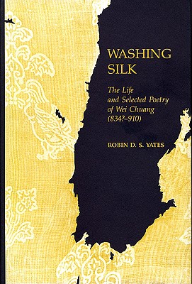 Washing Silk: The Life and Selected Poetry of Wei Chuang - Yates, Robin D S