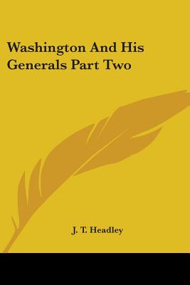 Washington and His Generals Part Two - Headley, J T