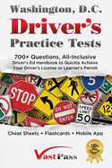 Washington D.C Driver's Practice Tests: 700+ Questions, All-Inclusive Driver's Ed Handbook to Quickly achieve your Driver's License or Learner's Permit (Cheat Sheets + Digital Flashcards + Mobile App)