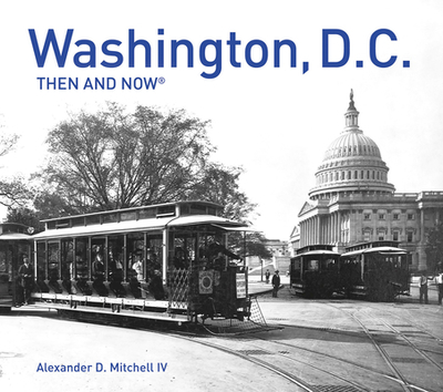 Washington, D.C. Then and Now(r): Compact Edition - D Mitchell IV, Alexander