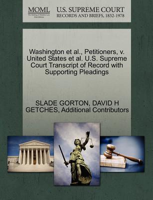 Washington et al., Petitioners, V. United States et al. U.S. Supreme Court Transcript of Record with Supporting Pleadings - Gorton, Slade, and Getches, David H, and Additional Contributors