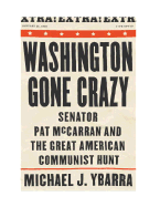 Washington Gone Crazy: Senator Pat McCarran and the Great American Communist Hunt