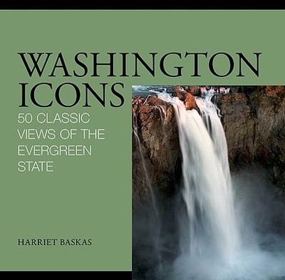 Washington Icons: 50 Classic Views of the Evergreen State - Baskas, Harriet