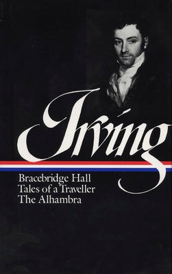 Washington Irving: Bracebridge Hall, Tales of a Traveller, The Alhambra (LOA #52 - Irving, Washington