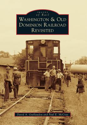 Washington & Old Dominion Railroad Revisited - Guillaudeu, David A, and McCray, Paul E