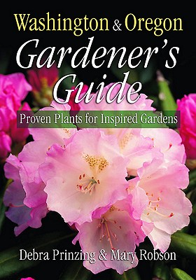Washington & Oregon Gardener's Guide: Proven Plants for Inspired Gardens - Prinzing, Debra