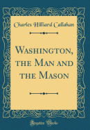 Washington, the Man and the Mason (Classic Reprint)