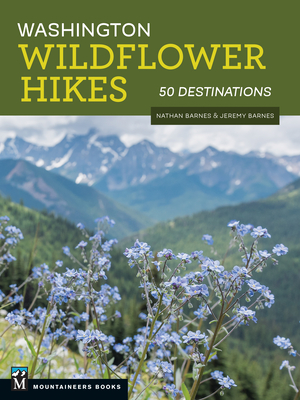 Washington Wildflower Hikes: 50 Destinations - Barnes, Nathan, and Barnes, Jeremy