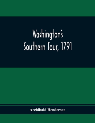 Washington'S Southern Tour, 1791 - Henderson, Archibald