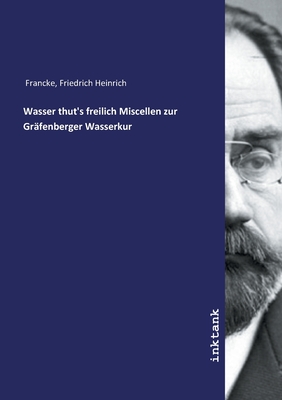 Wasser thut's freilich Miscellen zur Gr?fenberger Wasserkur - Francke, Friedrich Heinrich