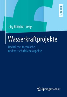 Wasserkraftprojekte: Rechtliche, Technische Und Wirtschaftliche Aspekte - Bttcher, Jrg (Editor)