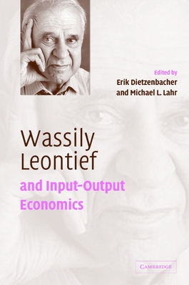 Wassily Leontief and Input-Output Economics - Lahr, Michael L (Editor), and Dietzenbacher, Erik (Editor)