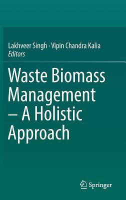 Waste Biomass Management - A Holistic Approach - Singh, Lakhveer (Editor), and Kalia, Vipin Chandra (Editor)