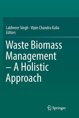 Waste Biomass Management - A Holistic Approach - Singh, Lakhveer (Editor), and Kalia, Vipin Chandra (Editor)