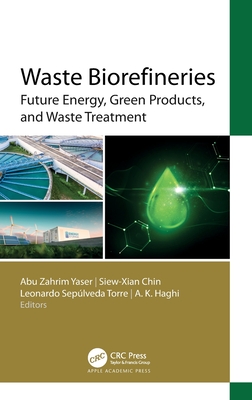 Waste Biorefineries: Future Energy, Green Products, and Waste Treatment - Yaser, Abu Zahrim (Editor), and Chin, Siew-Xian (Editor), and Torre, Leonardo Seplveda (Editor)