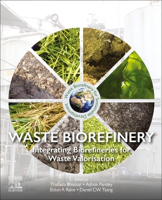 Waste Biorefinery: Integrating Biorefineries for Waste Valorisation - Bhaskar, Thallada (Editor), and Pandey, Ashok (Editor), and Rene, Eldon R. (Editor)