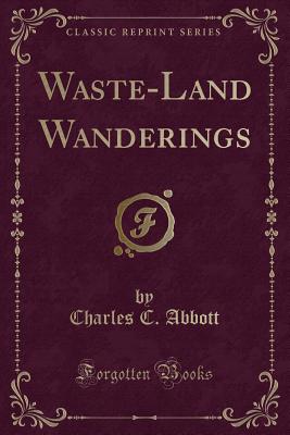 Waste-Land Wanderings (Classic Reprint) - Abbott, Charles C