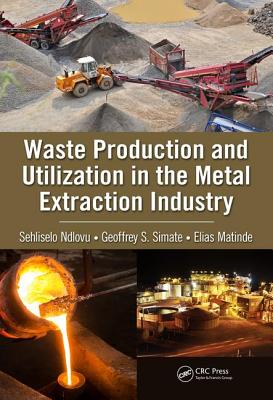 Waste Production and Utilization in the Metal Extraction Industry - Ndlovu, Sehliselo, and Simate, Geoffrey S., and Matinde, Elias