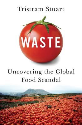 Waste: Uncovering the Global Food Scandal - Stuart, Tristram