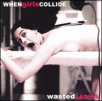 Wasted Ladies - When Girls Collide