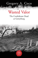 Wasted Valor: The Confederate Dead at Gettysburg