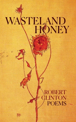 Wasteland Honey: Poems - Clinton, Robert