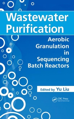 Wastewater Purification: Aerobic Granulation in Sequencing Batch Reactors - Liu, Yu (Editor)