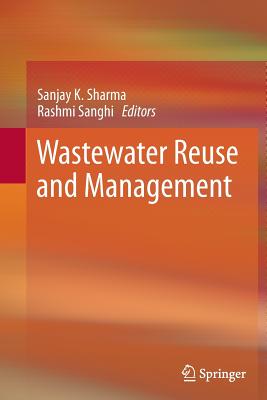 Wastewater Reuse and Management - Sharma, Sanjay K (Editor), and Sanghi, Rashmi (Editor)