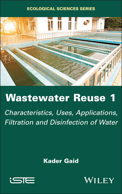 Wastewater Reuse, Volume 1: Characteristics, Uses, Applications, Filtration and Disinfection of Water - Gaid, Kader