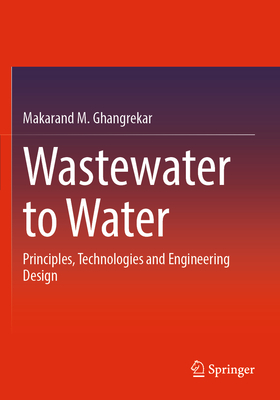 Wastewater to Water: Principles, Technologies and Engineering Design - Ghangrekar, Makarand M.
