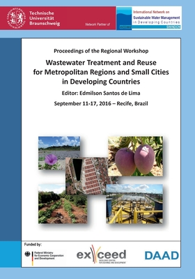 Wastewater Treatment and Reuse for Metropolitan Regions and Small Cities in Developing Countries. Proceedings of the Regional Workshop, September 11-17, 2016 - Recife, Brazil - Bahadir, Mfit (Editor)