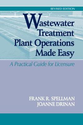 Wastewater Treatment Plant Operations Made Easy: A Practical Guide for Licensure - Spellman, Frank R., and Drinan, Joanne