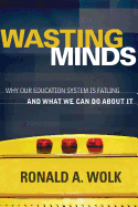 Wasting Minds: Why Our Education System Is Failing and What We Can Do about It