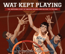 Wat Kept Playing: The Inspiring Story of Wataru Misaka and His Rise to the NBA