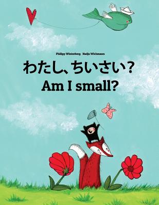 Watashi, Chiisai? Am I Small?: Japanese [hirigana and Romaji]-English: Children's Picture Book (Bilingual Edition) - Winterberg, Philipp, and Wichmann, Nadja (Illustrator), and Allalouf, Mica (Translated by)