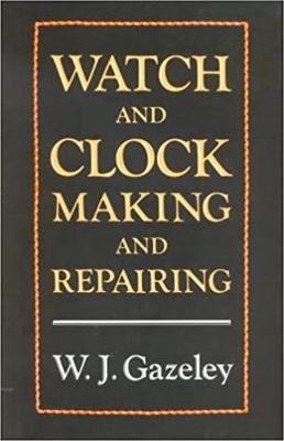 Watch and Clock Making and Repairing - Gazeley, W J
