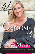 Watch Me Choose Me: A true journey of self-discovery and transformation after a struggle through domestic abuse to finding my own JOY