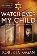 Watch Over My Child: A heartbreaking WWII novel of love, war, and a child's enduring hope