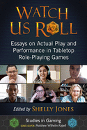 Watch Us Roll: Essays on Actual Play and Performance in Tabletop Role-Playing Games