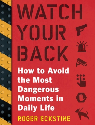 Watch Your Back: How to Avoid the Most Dangerous Moments in Daily Life - Eckstine, Roger