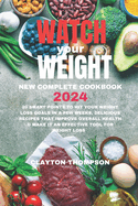 Watch Your Weight New Complete Cookbook 2024: 20 Smart Points To Hit Your Weight Loss Goals in a Few Weeks, Delicious Recipes That Improve Overall Health & Make it an Effective Tool for Weight Loss