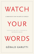 Watch Your Words: A Manifesto for the Arts of Speech