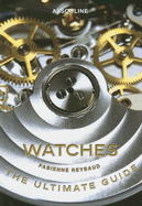 Watches: The Ultimate Guide - Reybaud, Fabienne