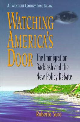 Watching Americas Door: The Immigration Backlash and the New Policy Debate - Suro, Roberto